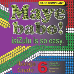 Maye Babo! Isizulu is so Easy Grade 6 Learner’s Book