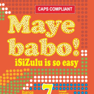 Maye Babo! Isizulu is so Easy Grade 7 Learner’s Book