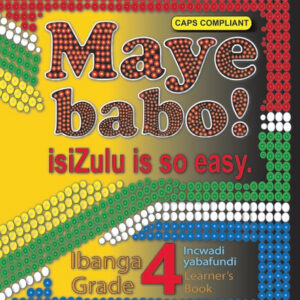 Maye Babo! Isizulu is so Easy Grade 4 Learner’s Book